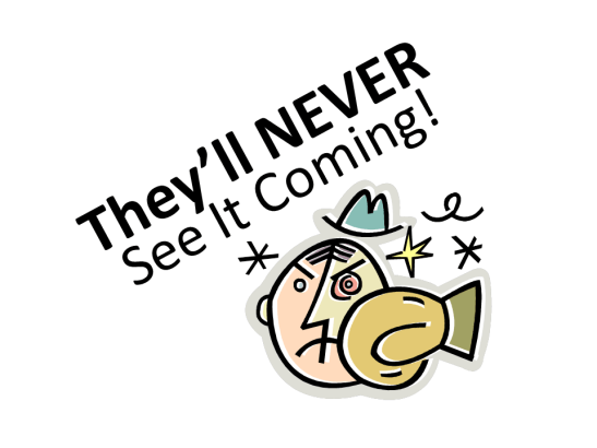 They'll Never See It Coming